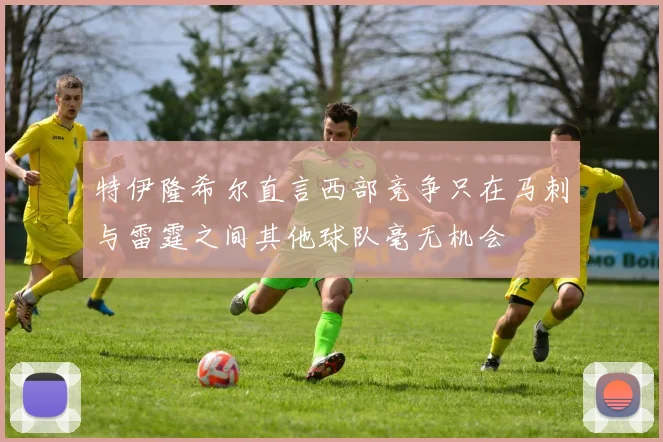 特伊隆希尔直言西部竞争只在马刺与雷霆之间其他球队毫无机会